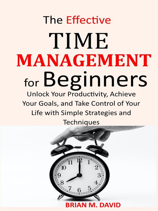 Title details for The Effective Time Management for Beginners by Brian M. David - Available
